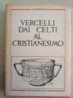 Giuseppe Bo Vercelli Dai Celti Al Cristianesimo Arti Grafiche Gallo 1990 Archeologia Vercellese - Storia, Filosofia E Geografia