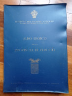 Vercellese - Biellese Albo Eroico Della Provincia Di Vercelli Istituto Del Nastro Azzurro 1963 - Storia, Biografie, Filosofia