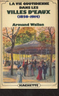 La Vie Quotidienne Dans Les Villes D'eaux (1850-1914) - Wallon Armand - 1981 - Ohne Zuordnung
