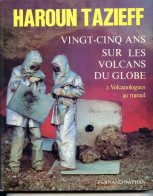 Livre HAROUN TAZIEFF Vingt Cinq Ans Sur Les Volcans Du Globle Vol 2 Vulcanologues Au Travail - Sciences