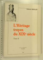L'Héritage Troyen Du XIXe Siècle, Tome II, Gabriel GROLEY, Troyes, 1986 - History