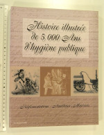 Histoire Illustrée De 5000 Ans D'Hygiène Publique - Réglementations, Anecdotes, Matériels - Maurice PAQUIER, 2000 - History