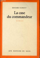 La Case Du Commandeur - Roman - Dédicacé Par L'auteur. - Glissant Edouard - 1981 - Livres Dédicacés