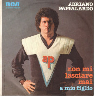 °°° 444) 45 GIRI - ADRIANO PAPPALARDO - NON MI LASCIARE MAI / A MIO FIGLIO °°° - Altri - Musica Italiana