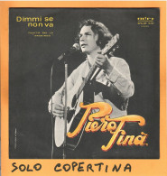 SOLO COPERTINA - 7" - PIERO FINA' - Dimmi Se Non Va - EX  ITA - Other & Unclassified