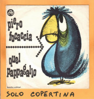 SOLO COPERTINA - 7" - PIERO FOCACCIA - Quel Pappagallo - EX  ITA - Autres & Non Classés