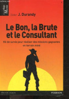 Le Bon, La Brute Et Le Consultant - Kit De Survie Pour Realiser Des Missions Gagnantes En Terrain Mine - Collection Vill - Buchhaltung/Verwaltung