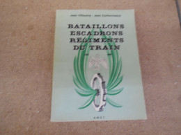 LIVRE BATAILLONS ESCADRONS REGIMENTS DU TRAIN 1807 -1980 COLONEL VILLAUME ET CARBONNEAUX.RARE.....2C - Français