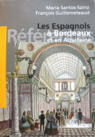 Les ESPAGNOLS à BORDEAUX Et En AQUITAINE. M.Santos-Sainz & F.Guillemeteaud. Ed. Sud-Ouest. 2006. - Aquitaine