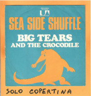 SOLO COPERTINA - 7" - BIG TEARS AND THE CROCODILE - Sea Side Shuffle - EX  ITA - Other & Unclassified