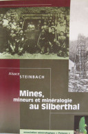 Alsace, Steinbach, Mines, Mineurs Et Minéralogie Au Silberthal  / éd. Association Minéralogie Potasse - Année 2000 - Alsace