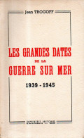 Guerre 39 45 : Les Grandes Dates De La Guerre Sur Mer 1939 1945 Dédicacé Par Jean Trogoff - Livres Dédicacés