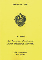 1867 - 1884
LA VI EMISSIONE D'AUSTRIA NEL LITORALE AUSTRIACO
(KUESTENLAND)
150° Anniversario 1867 - 2017 - Alessandr - Manuales Para Coleccionistas