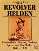 Revolverhelden: Gesetzeshüter, Outlaws, Cowboys, Spieler Und Ihre Waffen 1840 - 1900. - Oude Boeken