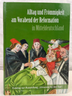 Alltag Und Frömmigkeit Am Vorabend Der Reformation In Mitteldeutschland : Katalog Zur Ausstellung Umsonst Ist - Otros & Sin Clasificación