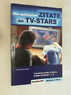 Die Schönsten Zitate Der TV-Stars : [thematisch Sortiert, Für Reden, E-Mails, Gästebuch U.v.m.]. - Autres & Non Classés