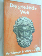 Die Griechische Welt. Archäologie In Wort Und Bild. - Archäologie