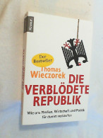 Die Verblödete Republik : Wie Uns Medien, Wirtschaft Und Politik Für Dumm Verkaufen. - Otros & Sin Clasificación