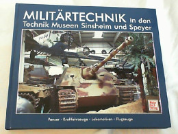 Militärtechnik In Den Technik-Museen Sinsheim Und Speyer : Panzer - Kraftfahrzeuge - Lokomotiven - Flugzeuge. - Polizie & Militari