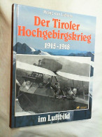 Der Tiroler Hochgebirgskrieg 1915 - 1918 [neunzehnhundertfünfzehn Bis Neunzehnhundertachtzehn] Im Luftbild : - Polizie & Militari