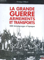 La Grande Guerre, Armements Et Transports - 220 Témoignages D'epoque - Véronique Willemin - 2003 - Oorlog 1914-18