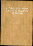 A Főváros Egyesítésére Vonatkozó Okmányok Gyűjteménye. A Negyvenedik évforduló Alkalmából Kiadja Budapest Székefőváros K - Livres Anciens