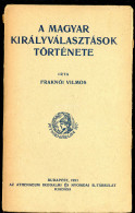 Fraknói Vilmos: A Magyar Királyválasztások Története.  Budapest, 1921. Athenaeum. 242, - Old Books