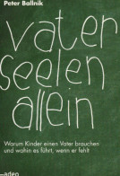 Vaterseelenallein: Warum Kinder Einen Vater Brauchen Und Wohin Es Führt, Wenn Er Fehlt - Autres & Non Classés