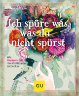 Ich Spüre Was, Was Du Nicht Spürst : [wie Hochsensible Ihre Kraftquellen Entdecken] - Oude Boeken