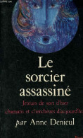 Le Sorcier Assassiné - Jeteurs De Sort D'hier Chamans Et Chercheurs D'aujourd'hui - Dédicace De L'auteur. - Denieul Anne - Livres Dédicacés