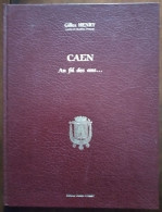 CAEN Au Fil Des Ans... Par Gilles Henry - Calvados (14) - Editions Charles Corlet - Normandie