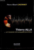 Thierry Alla ... Un Musicien à La Conquête Du Timbre - Dédicace De Thierry Alla. - Castanet Pierre Albert - 2017 - Livres Dédicacés