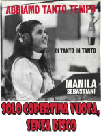 MANILA SEBASTIANI : Copertina Vuota < Abbiamo Tanto Tempo / Di Tanto In Tanto > EX+ - Altri - Musica Italiana