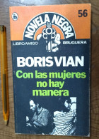 LIBRO TITULO:   CON LAS MUJERES NO HAY MANERA  AUTOR:   BORIS VIAN  EDITORIAL:   BRUGUERA  AÑO  1983  ISBN:  84-02-07841 - Ontwikkeling