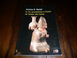 PEROU ANTOINE B. DANIEL LA VIE QUOTIDIENNE A CUZCO AU TEMPS DES INCAS XO EDITIONS 2001 - Archäologie