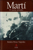 Martí. El Poeta Armado - Rubén Pérez Nápoles - Biographies