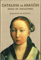 Catalina De Aragón. Reina De Inglaterra - Almudena De Arteaga - Biographies