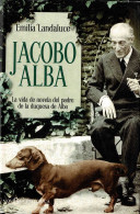 Jacobo Alba. La Vida De Novela Del Padre De La Duquesa De Alba - Emilia Landaluce - Biografías