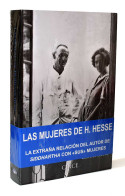 Las Mujeres De Herman Hesse. La Extraña Relación Del Autor De Siddhartha Con «sus» Mujeres - Barbel Reetz - Biografías