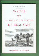 NOTICE SUR LA VILLE ET LES CANTONS DE BEAUVAIS 1815 PAR TREMBLAY REEDITION 1986 LES EDITIONS DU BASTION - Picardie - Nord-Pas-de-Calais