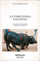 La Vergüenza Nacional. La Cara Oculta Del Negocio Taurino - Luis Gilpérez Fraile - Filosofía Y Sicología