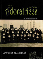 Las Adoratrices En Ceuta. Crónicas Solidarias - Antonio Martín - Historia Y Arte