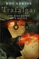 Trafalgar. The Biography Of A Battle - Roy Adkins - Histoire Et Art