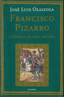 Francisco Pizarro. Crónica De Una Locura - José Luis Olaizola - Histoire Et Art