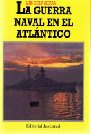 La Guerra Naval En El Atlántico (1939-1945) - Luis De La Sierra - Historia Y Arte