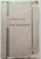 Livre - La Noble Vie De Joseph Wauters - Bruxelles L'églantine - 1875-1929 - Other & Unclassified