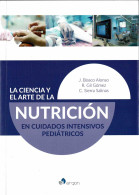 La Ciencia Y El Arte De La Nutrición En Cuidados Intensivos Pediátricos - J. Blasco Alonso, R. Gil Gómez Y C. Sierra - Gezondheid En Schoonheid