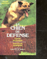 Le Chien De Défense, Travail Technique, Exerices Pratiques - Mautrot André - De Wailly Philippe - 1981 - Animaux