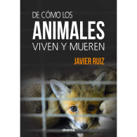 De Cómo Los Animales Viven Y Mueren - Javier Ruiz - Pratique