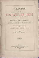 Historia De La Compañía De Jesús En La Provincia Del Paraguay. Tomo V - R. P. Pablo Pastells, S. J. - Jordanie